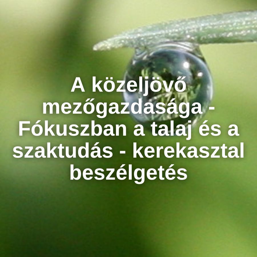 A közeljövő mezőgazdasága - Fókuszban a talaj és a szaktudás - kerekasztal beszélgetés